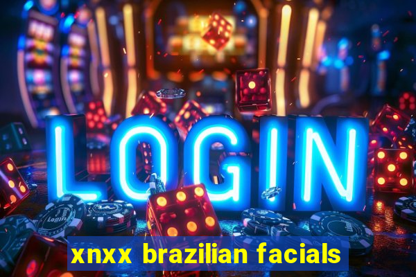 xnxx brazilian facials